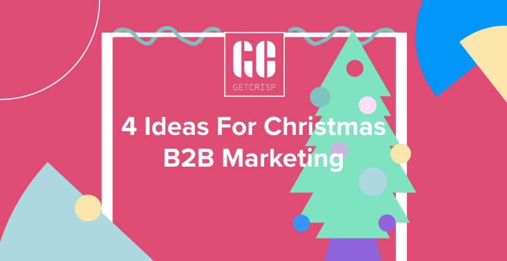 4 Ideas for B2B Marketing at Christmas - GetCrisp