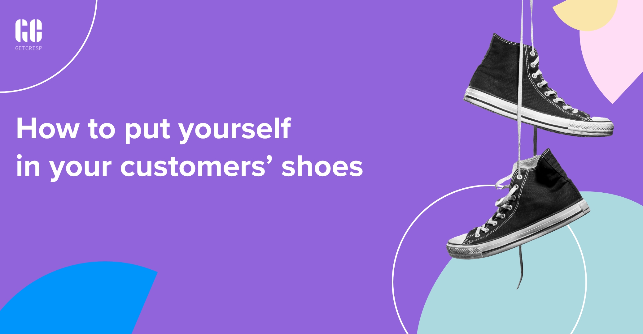 How to put yourself in your customers shoes