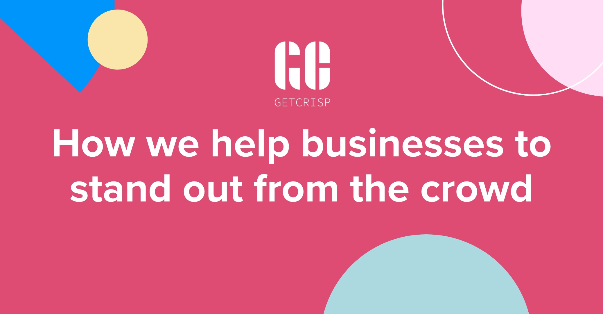 GetCrisp: How we help businesses to stand out from the crowd